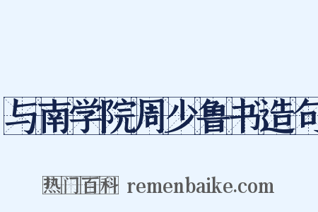 与南学院周少鲁书造句是什么意思的图片